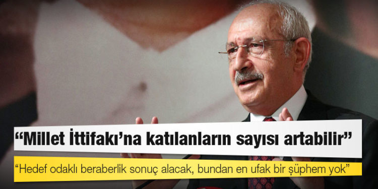 Kılıçdaroğlu: Millet İttifakı’na katılanların sayısı artabilir
