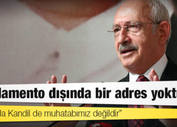 Kılıçdaroğlu: Parlamento dışında bir adres yoktur; İmralı da Kandil de muhatabımız değildir