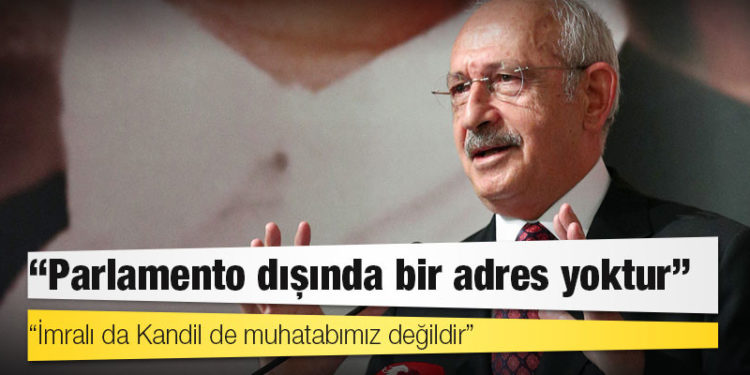 Kılıçdaroğlu: Parlamento dışında bir adres yoktur; İmralı da Kandil de muhatabımız değildir