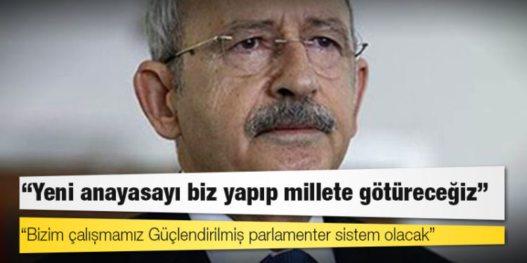 Kılıçdaroğlu: Yeni anayasayı biz yapıp millete götüreceğiz
