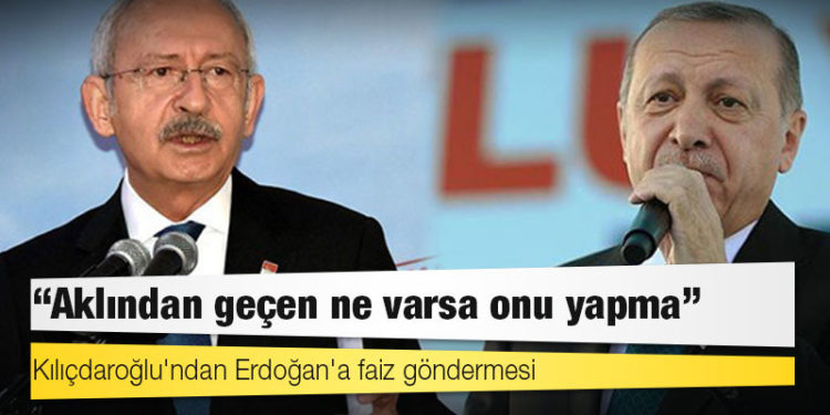 Kılıçdaroğlu'ndan Erdoğan'a faiz göndermesi: Şimdi tek yapman gereken, aklından şu an geçen ne varsa, işte tam onu yapmamaktır