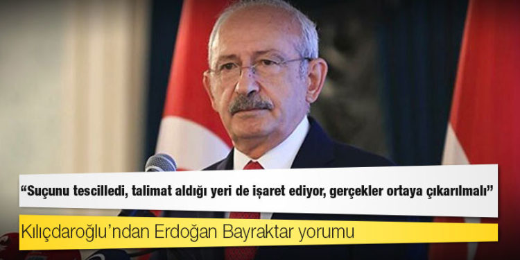 Kılıçdaroğlu’ndan Erdoğan Bayraktar yorumu: Suçunu tescilledi, talimat aldığı yeri de işaret ediyor, gerçekler ortaya çıkarılmalı