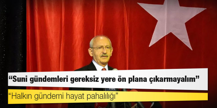 Kılıçdaroğlu’ndan ‘Suni gündemleri gereksiz yere ön plana çıkarmayalım’ talimatı
