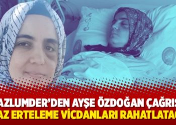 Mazlumder&rsquo;den Ayşe &Ouml;zdoğan &ccedil;ağrısı: İnfaz erteleme vicdanları rahatlatacak