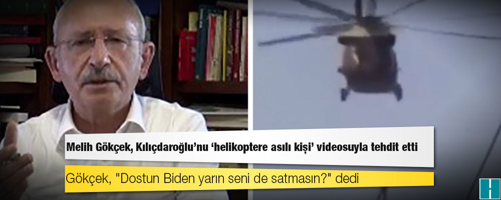 Melih Gökçek, Kılıçdaroğlu’nu ‘helikoptere asılı kişi’ videosuyla tehdit etti