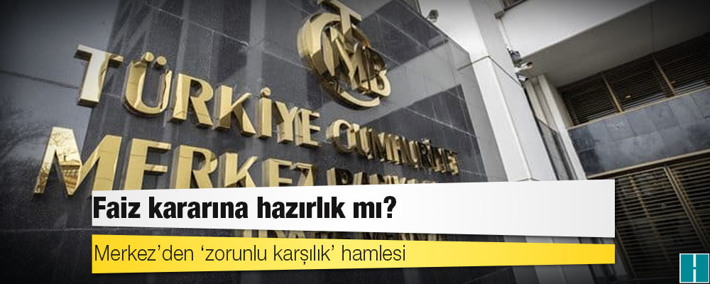 Merkez’den ‘zorunlu karşılık’ hamlesi: Faiz kararına hazırlık mı?