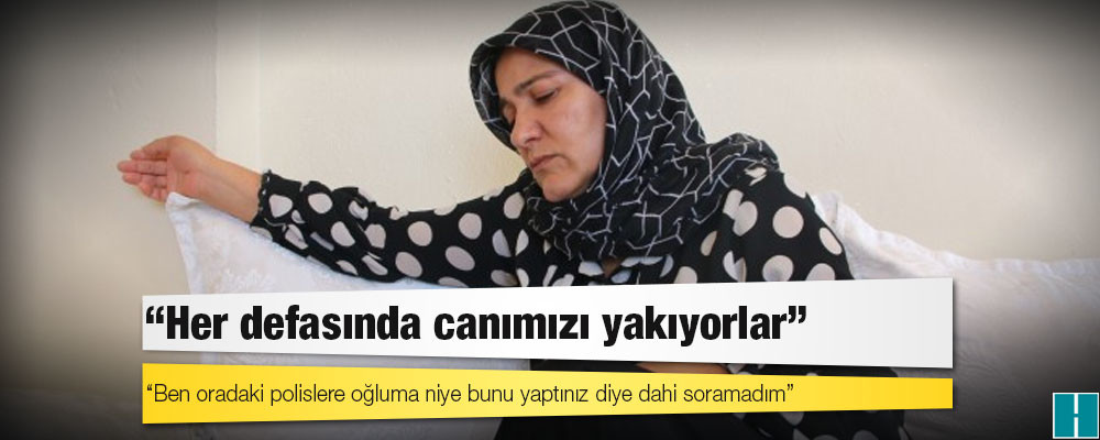 Mihraç’ın annesi: Her defasında canımızı yakıyorlar