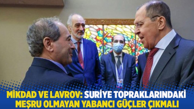 Mikdad ve Lavrov: Suriye topraklarındaki meşru olmayan yabancı güçler çıkmalı