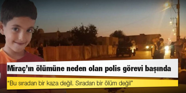 Miraç'ın ölümüne neden olan polis görevi başında