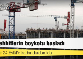 Müteahhitlerin boykotu başladı: İnşaatlar 24 Eylül'e kadar durduruldu
