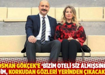 "Osman G&ouml;k&ccedil;ek&rsquo;e &lsquo;Bizim oteli siz almışsınız&rsquo; dedim, korkudan g&ouml;zleri yerinden &ccedil;ıkacaktı!"
