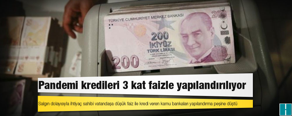 Pandemi kredileri 3 kat faizle yapılandırılıyor