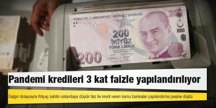 Pandemi kredileri 3 kat faizle yapılandırılıyor