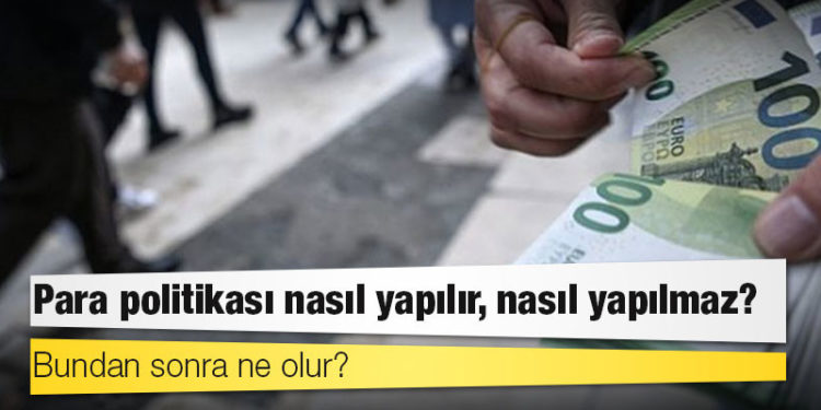 Para politikası nasıl yapılır, nasıl yapılmaz?