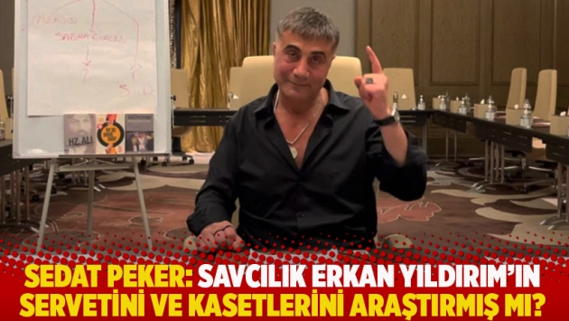 Peker: Savcılık Erkan Yıldırım'ın servetini ve kasetlerini araştırmış mı?