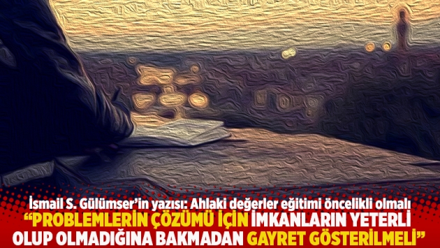 "Problemlerin çözümü için imkanların yeterli olup olmadığına bakmadan gayret gösterilmeli"