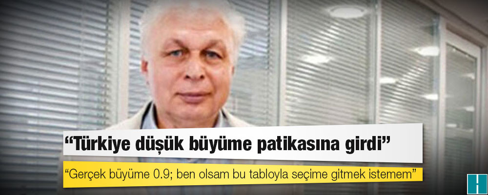 Prof. Seyfettin Gürsel: Türkiye düşük büyüme patikasına girdi; gerçek büyüme 0.9; ben olsam bu tabloyla seçime gitmek istemem