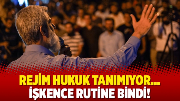 Rejim hukuk tanımıyor… İşkence rutine bindi!