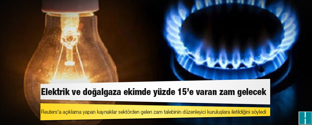 Reuters: Elektrik ve doğalgaza ekimde yüzde 15'e varan zam gelecek