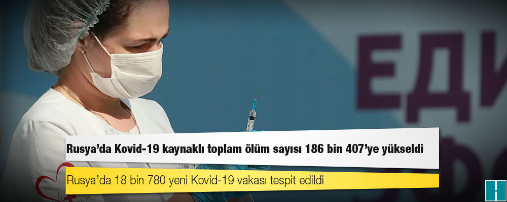 Rusya'da Kovid-19 nedeniyle ölenlerin sayısı 186 bin 407’ye yükseldi