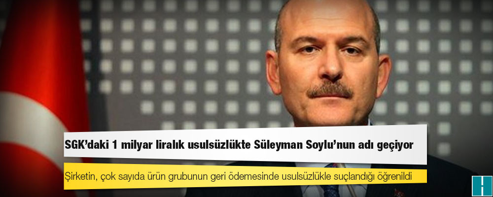 SGK'daki 1 milyar liralık usulsüzlükte Süleyman Soylu'nun adı geçiyor