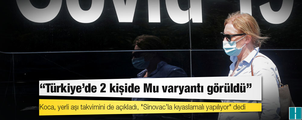 Sağlık Bakanı Koca: Türkiye’de 2 kişide Mu varyantı görüldü