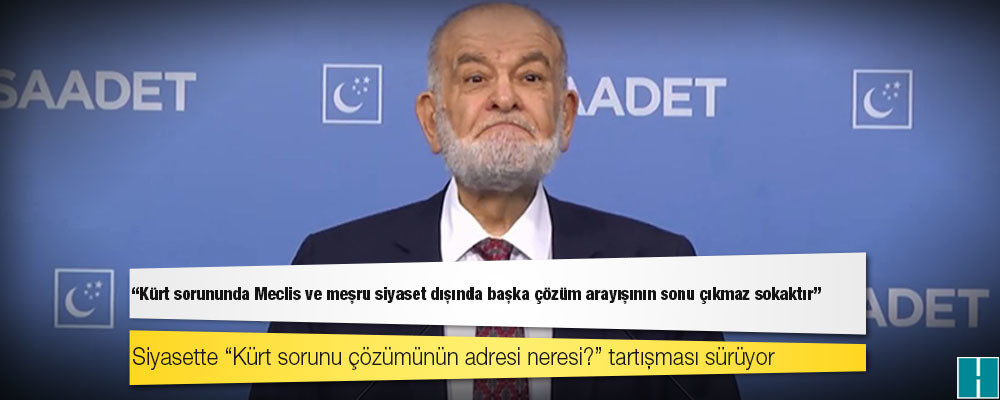 Saadet lideri Karamollaoğlu: Kürt sorununda Meclis ve meşru siyaset dışında başka çözüm arayışının sonu çıkmaz sokaktır