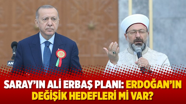 Saray’ın Ali Erbaş planı: Erdoğan’ın değişik hedefleri mi var?