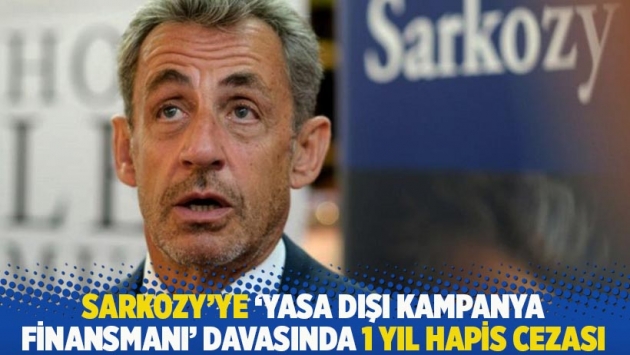 Sarkozy'ye 'yasa dışı kampanya finansmanı' davasında 1 yıl hapis cezası