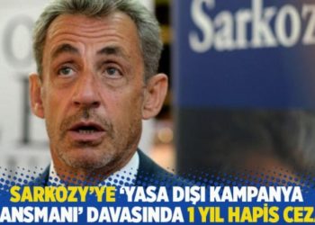 Sarkozy'ye 'yasa dışı kampanya finansmanı' davasında 1 yıl hapis cezası