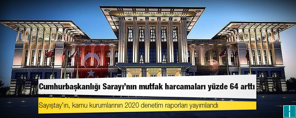 Sayıştay’ın 2020 denetim raporundan: Cumhurbaşkanlığı Sarayı'nın mutfak harcamaları yüzde 64 arttı