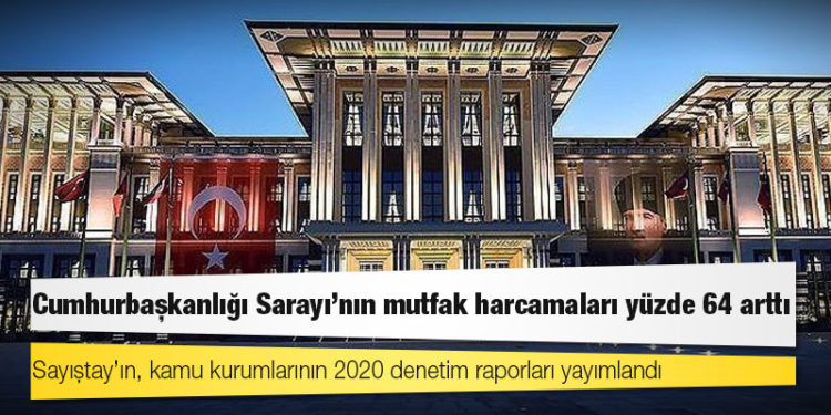 Sayıştay’ın 2020 denetim raporundan: Cumhurbaşkanlığı Sarayı'nın mutfak harcamaları yüzde 64 arttı