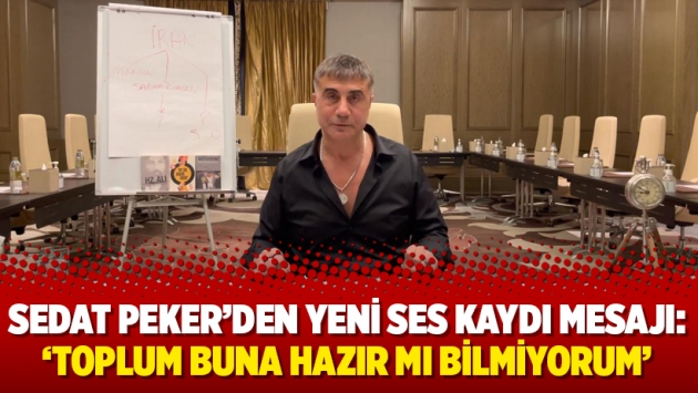 Sedat Peker'den yeni ses kaydı mesajı: 'Toplum buna hazır mı bilmiyorum'