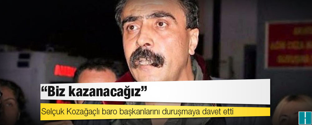 Selçuk Kozağaçlı baro başkanlarını duruşmaya davet etti: Biz kazanacağız