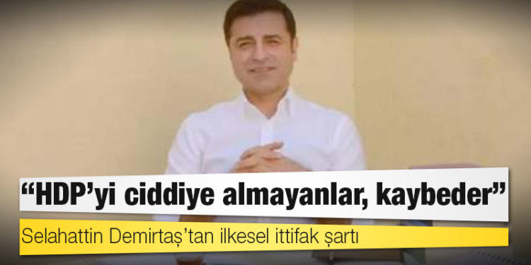 Selahattin Demirtaş’tan ilkesel ittifak şartı: HDP’yi ciddiye almayanlar, kaybeder