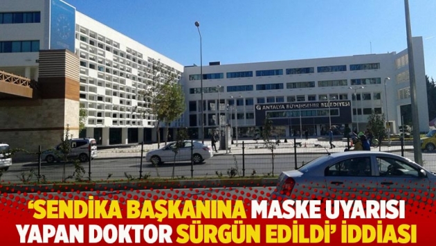 'Sendika başkanına maske uyarısı yapan doktor sürgün edildi' iddiası