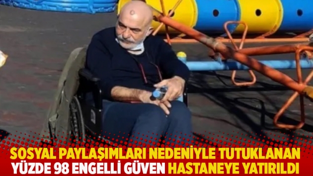 Sosyal paylaşımları nedeniyle tutuklanan yüzde 98 engelli Bekir Güven hastaneye yatırıldı