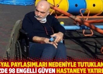 Sosyal paylaşımları nedeniyle tutuklanan y&uuml;zde 98 engelli Bekir G&uuml;ven hastaneye yatırıldı