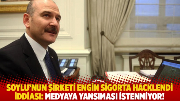 Soylu’nun şirketi Engin Sigorta hacklendi iddiası: Medyaya yansıması istenmiyor!