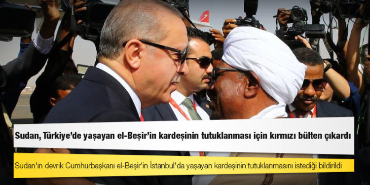 Sudan, Türkiye’de yaşayan el-Beşir’in kardeşinin tutuklanması için kırmızı bülten çıkardı