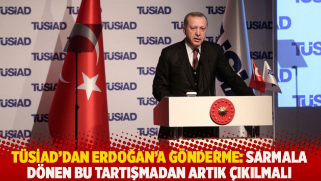 TÜSİAD'dan Erdoğan'a gönderme: Sarmala dönen bu tartışmadan artık çıkılmalı