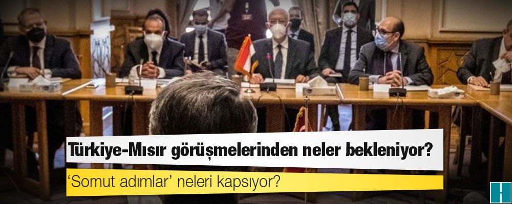 Türkiye-Mısır görüşmelerinden neler bekleniyor?