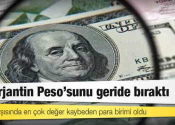 TL, Arjantin Peso'sunu geride bıraktı; dolar karşısında en çok değer kaybeden para birimi oldu