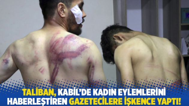 Taliban, Kabil'de kadın eylemlerini haberleştiren gazetecilere işkence yaptı!