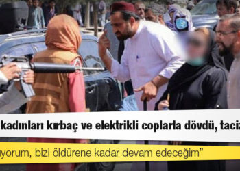 Taliban kadınları kırbaç ve elektrikli coplarla dövdü, taciz etti