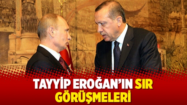 Tayyip Eroğan’ın sır görüşmeleri