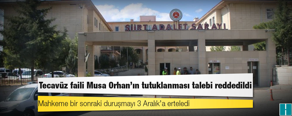 Tecavüz faili Musa Orhan’ın tutuklanması talebi reddedildi