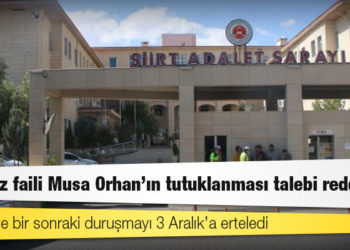 Tecavüz faili Musa Orhan’ın tutuklanması talebi reddedildi