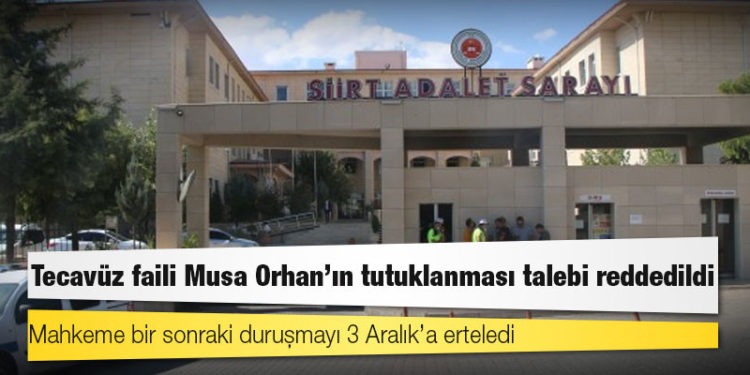Tecavüz faili Musa Orhan’ın tutuklanması talebi reddedildi