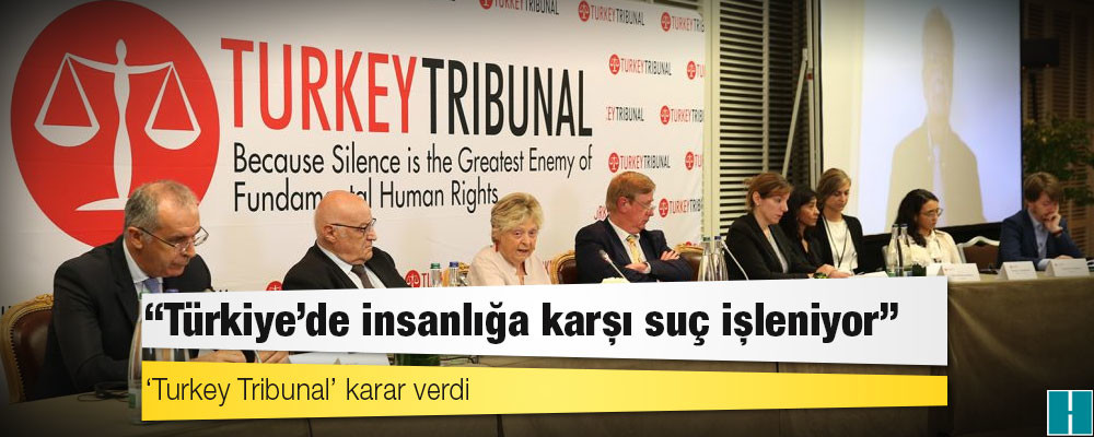 'Turkey Tribunal' karar verdi: Türkiye’de insanlığa karşı suç işleniyor